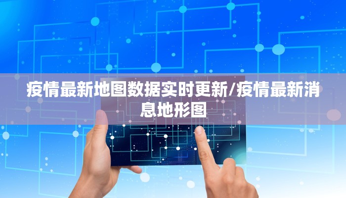 疫情最新地图数据实时更新/疫情最新消息地形图