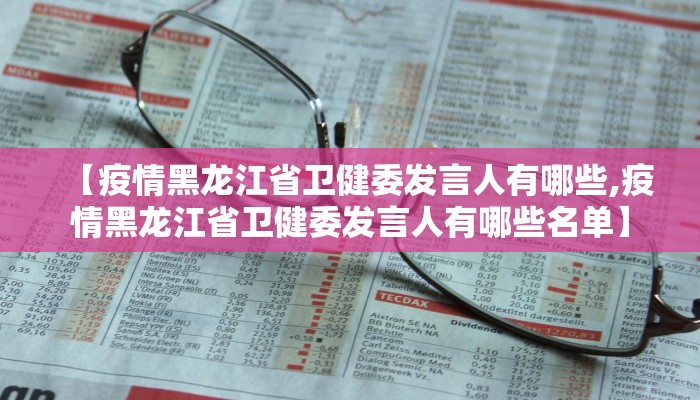 【疫情黑龙江省卫健委发言人有哪些,疫情黑龙江省卫健委发言人有哪些名单】