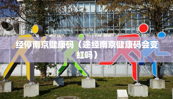 经停南京健康码（途经南京健康码会变红吗）