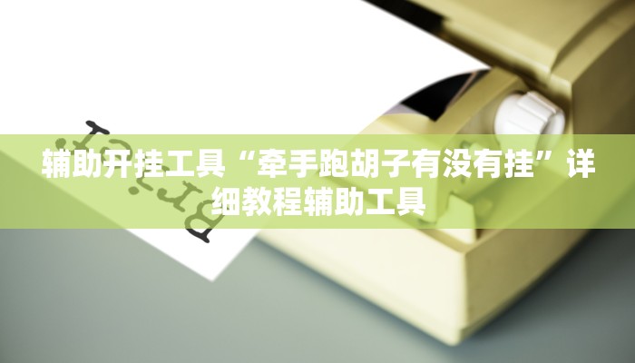 辅助开挂工具“牵手跑胡子有没有挂”详细教程辅助工具