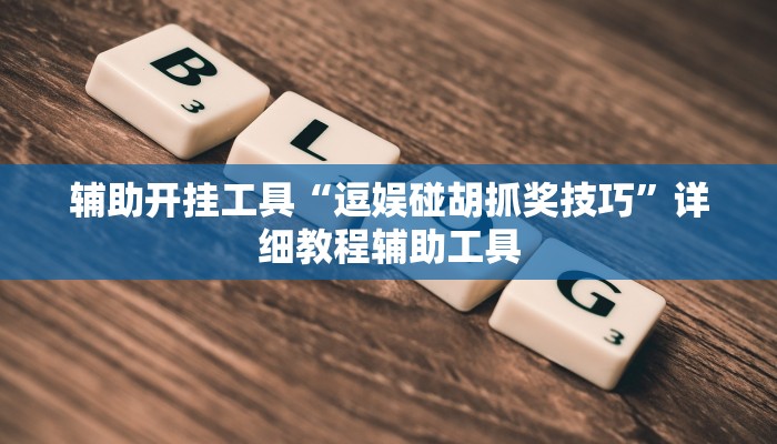 辅助开挂工具“逗娱碰胡抓奖技巧”详细教程辅助工具