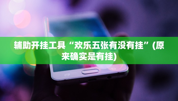 辅助开挂工具“欢乐五张有没有挂”(原来确实是有挂)