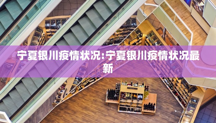 宁夏银川疫情状况:宁夏银川疫情状况最新