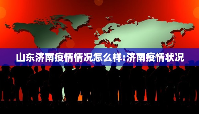 山东济南疫情情况怎么样:济南疫情状况