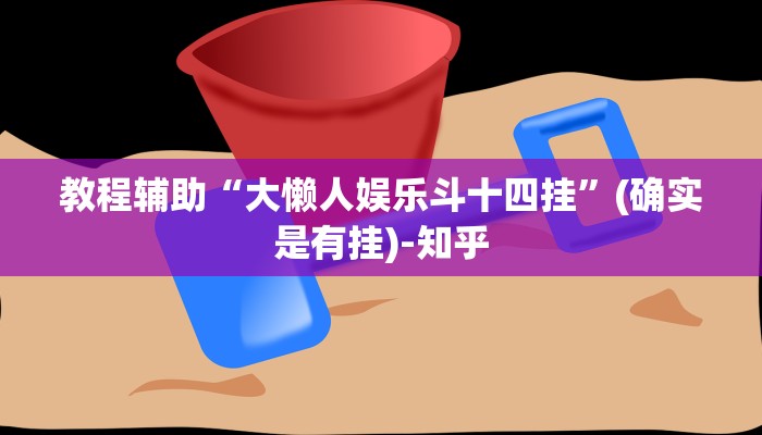 教程辅助“大懒人娱乐斗十四挂”(确实是有挂)-知乎