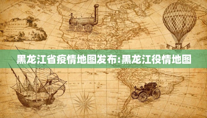 黑龙江省疫情地图发布:黑龙江役情地图