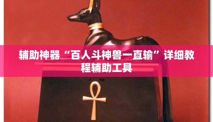 辅助神器“百人斗神兽一直输”详细教程辅助工具