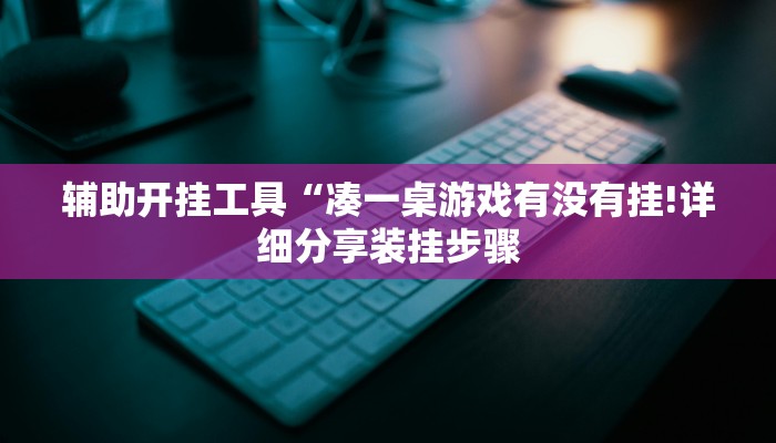辅助开挂工具“凑一桌游戏有没有挂!详细分享装挂步骤