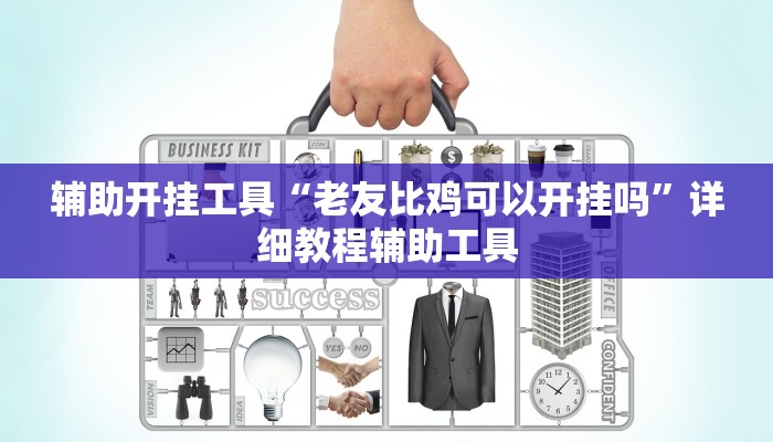 辅助开挂工具“老友比鸡可以开挂吗”详细教程辅助工具