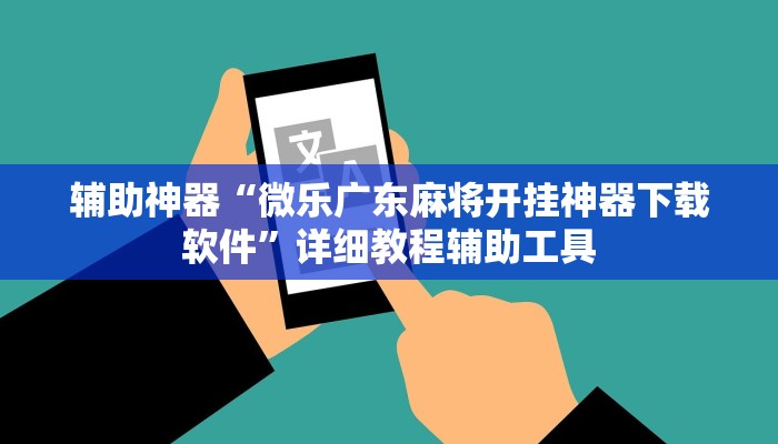 辅助神器“微乐广东麻将开挂神器下载软件”详细教程辅助工具