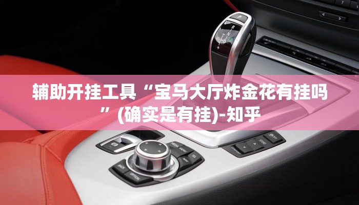 辅助开挂工具“宝马大厅炸金花有挂吗”(确实是有挂)-知乎