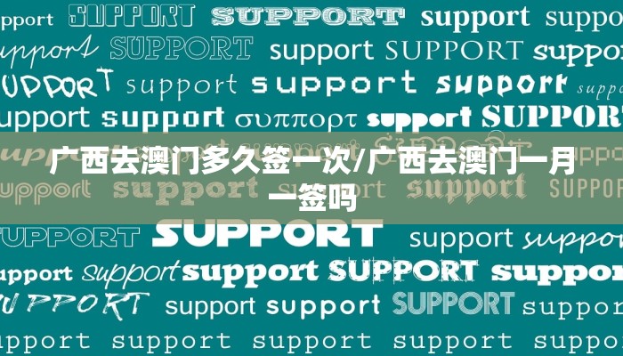 广西去澳门多久签一次/广西去澳门一月一签吗