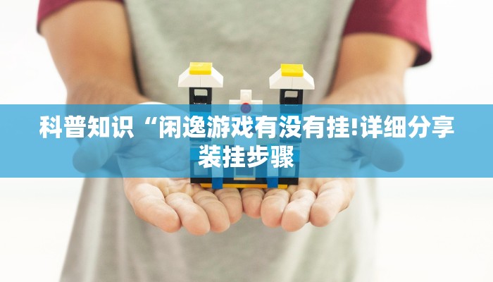 科普知识“闲逸游戏有没有挂!详细分享装挂步骤