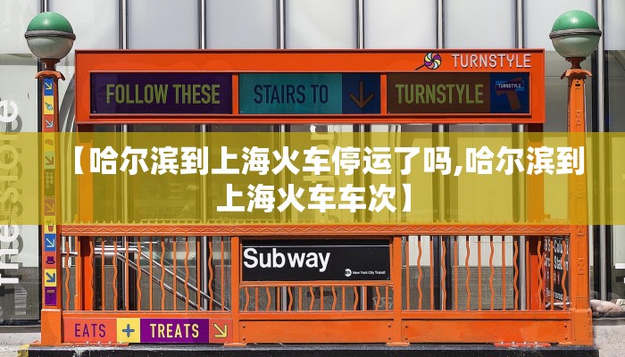 【哈尔滨到上海火车停运了吗,哈尔滨到上海火车车次】 【哈尔滨到上海火车停运了吗,哈尔滨到上海火车车次】