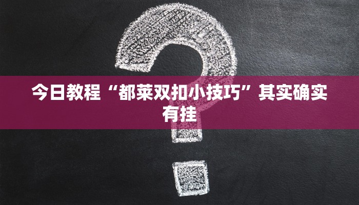 今日教程“都莱双扣小技巧”其实确实有挂
