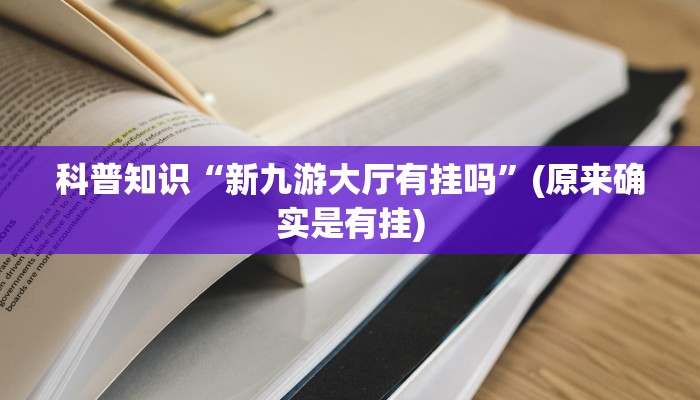 科普知识“新九游大厅有挂吗”(原来确实是有挂)