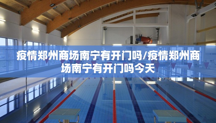 疫情郑州商场南宁有开门吗/疫情郑州商场南宁有开门吗今天