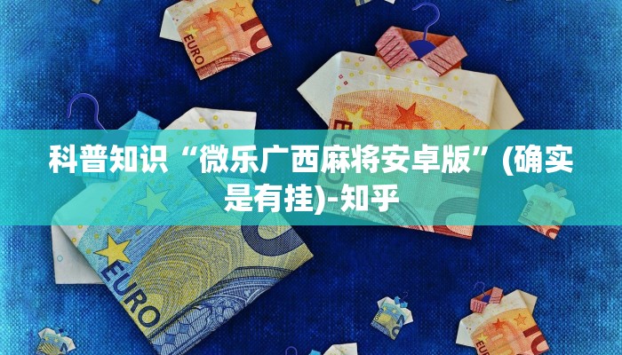 科普知识“微乐广西麻将安卓版”(确实是有挂)-知乎