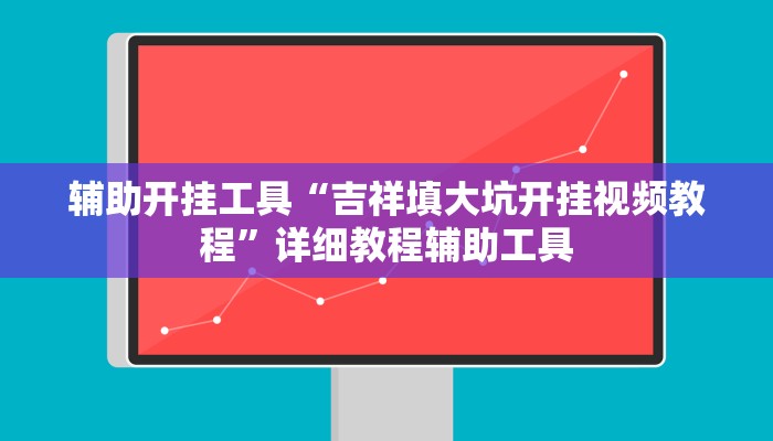 辅助开挂工具“吉祥填大坑开挂视频教程”详细教程辅助工具