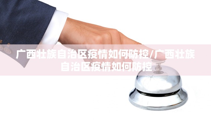广西壮族自治区疫情如何防控/广西壮族自治区疫情如何防控 广西壮族自治区疫情如何防控/广西壮族自治区疫情如何防控