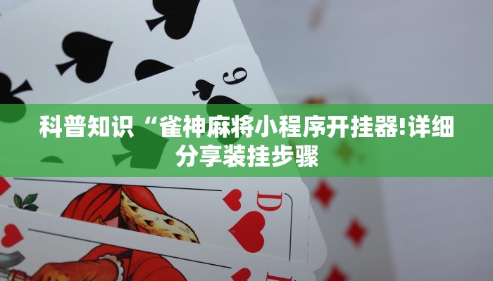 科普知识“雀神麻将小程序开挂器!详细分享装挂步骤