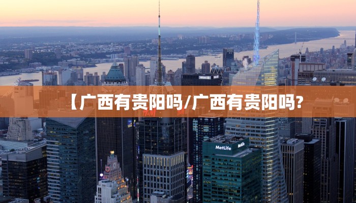 【广西有贵阳吗/广西有贵阳吗?