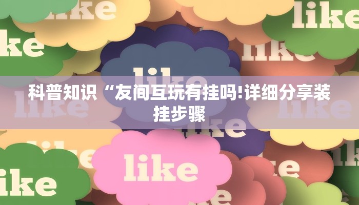 科普知识“友间互玩有挂吗!详细分享装挂步骤