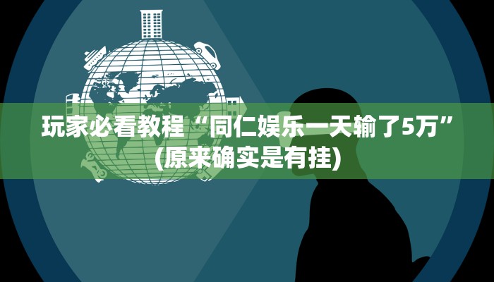 玩家必看教程“同仁娱乐一天输了5万”(原来确实是有挂)