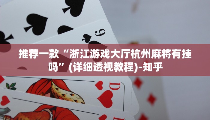 推荐一款“浙江游戏大厅杭州麻将有挂吗”(详细透视教程)-知乎