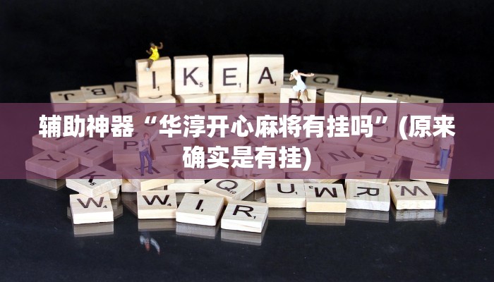 辅助神器“华淳开心麻将有挂吗”(原来确实是有挂)