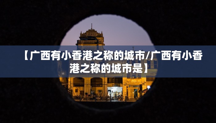 【广西有小香港之称的城市/广西有小香港之称的城市是】