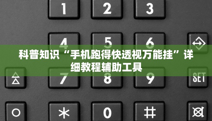 科普知识“手机跑得快透视万能挂”详细教程辅助工具