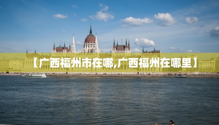 【广西福州市在哪,广西福州在哪里】