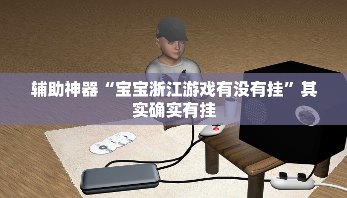 辅助神器“宝宝浙江游戏有没有挂”其实确实有挂