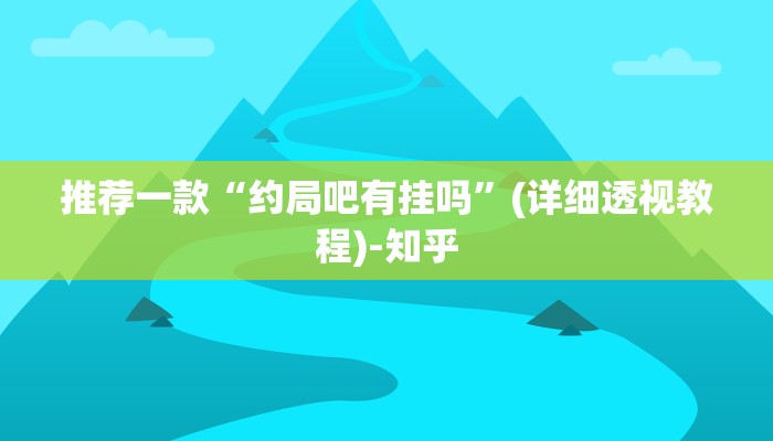 推荐一款“约局吧有挂吗”(详细透视教程)-知乎
