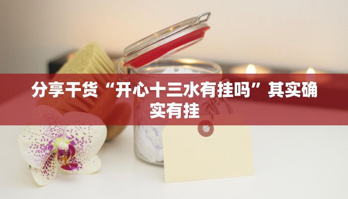 分享干货“开心十三水有挂吗”其实确实有挂 分享干货“开心十三水有挂吗”其实确实有挂