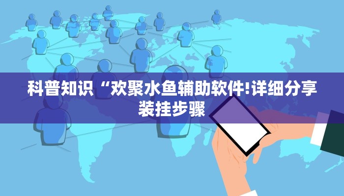 科普知识“欢聚水鱼辅助软件!详细分享装挂步骤
