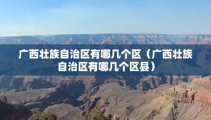 广西壮族自治区有哪几个区（广西壮族自治区有哪几个区县）