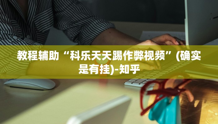 教程辅助“科乐天天踢作弊视频”(确实是有挂)-知乎