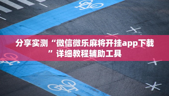 分享实测“微信微乐麻将开挂app下载”详细教程辅助工具