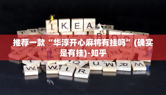 推荐一款“华淳开心麻将有挂吗”(确实是有挂)-知乎