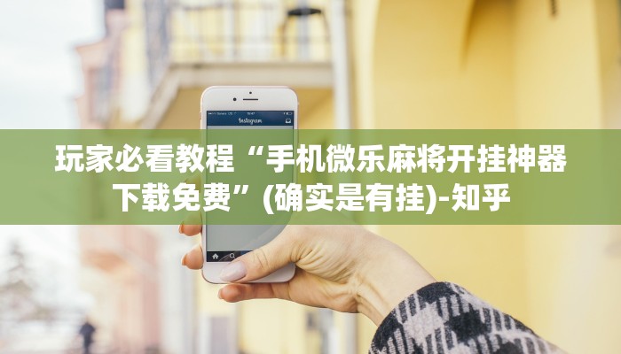 玩家必看教程“手机微乐麻将开挂神器下载免费”(确实是有挂)-知乎