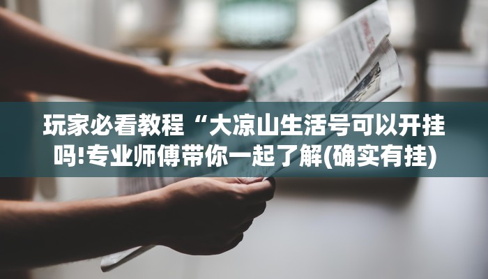 玩家必看教程“大凉山生活号可以开挂吗!专业师傅带你一起了解(确实有挂)