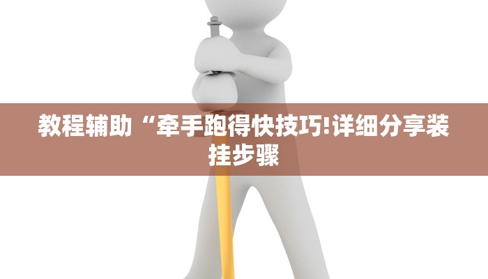 教程辅助“牵手跑得快技巧!详细分享装挂步骤