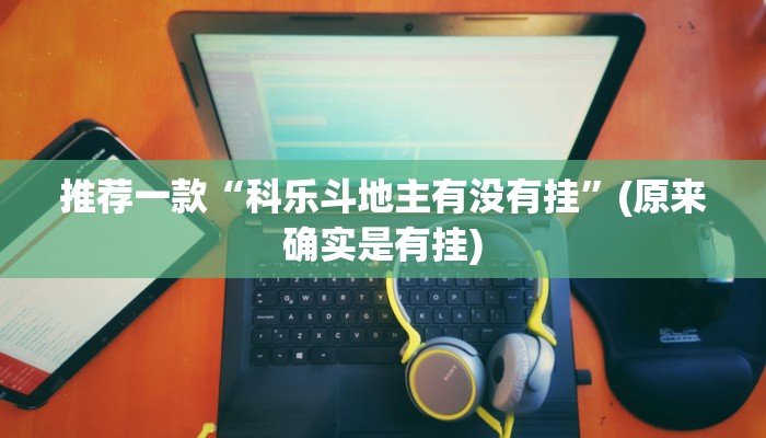 推荐一款“科乐斗地主有没有挂”(原来确实是有挂)