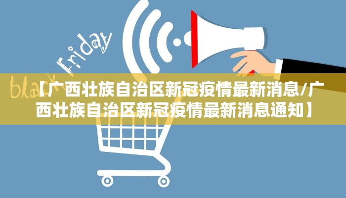 【广西壮族自治区新冠疫情最新消息/广西壮族自治区新冠疫情最新消息通知】