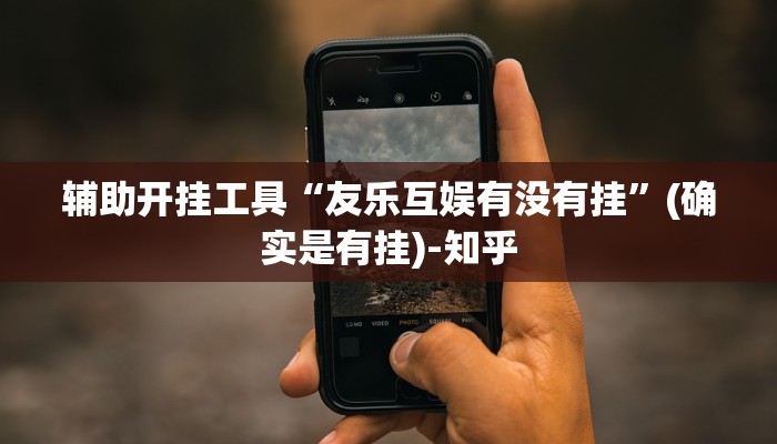 辅助开挂工具“友乐互娱有没有挂”(确实是有挂)-知乎