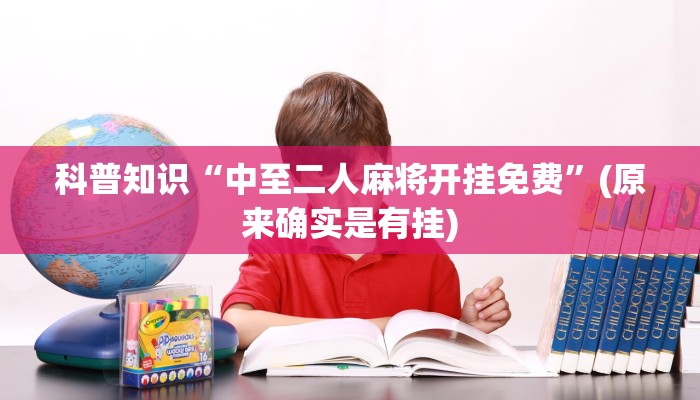科普知识“中至二人麻将开挂免费”(原来确实是有挂)