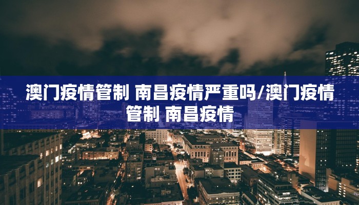 澳门疫情管制 南昌疫情严重吗/澳门疫情管制 南昌疫情