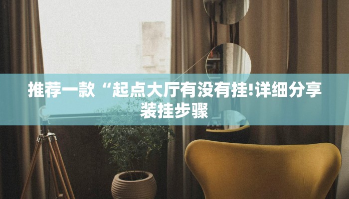 推荐一款“起点大厅有没有挂!详细分享装挂步骤